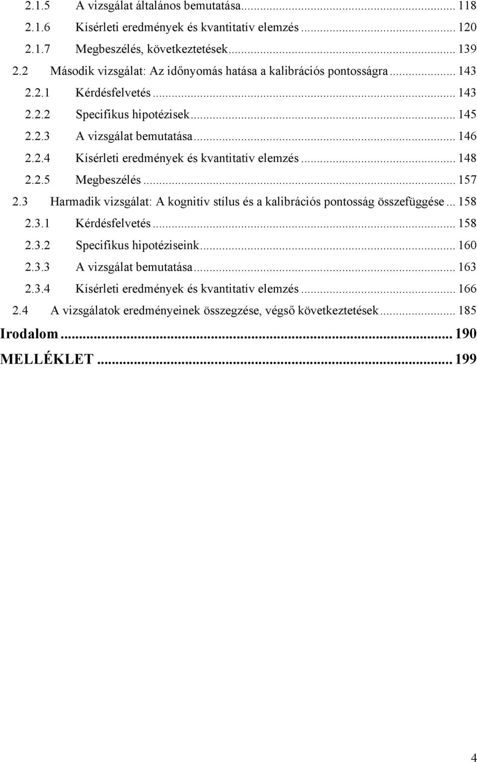 .. 148 2.2.5 Megbeszélés... 157 2.3 Harmadik vizsgálat: A kognitív stílus és a kalibrációs pontosság összefüggése... 158 2.3.1 Kérdésfelvetés... 158 2.3.2 Specifikus hipotéziseink... 160 2.