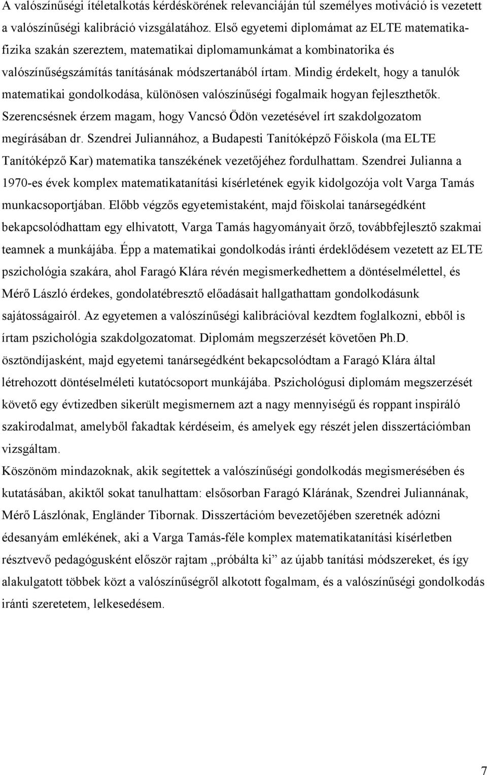 Mindig érdekelt, hogy a tanulók matematikai gondolkodása, különösen valószínűségi fogalmaik hogyan fejleszthetők.