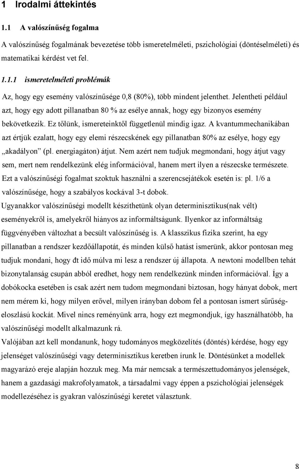 A kvantummechanikában azt értjük ezalatt, hogy egy elemi részecskének egy pillanatban 80% az esélye, hogy egy akadályon (pl. energiagáton) átjut.