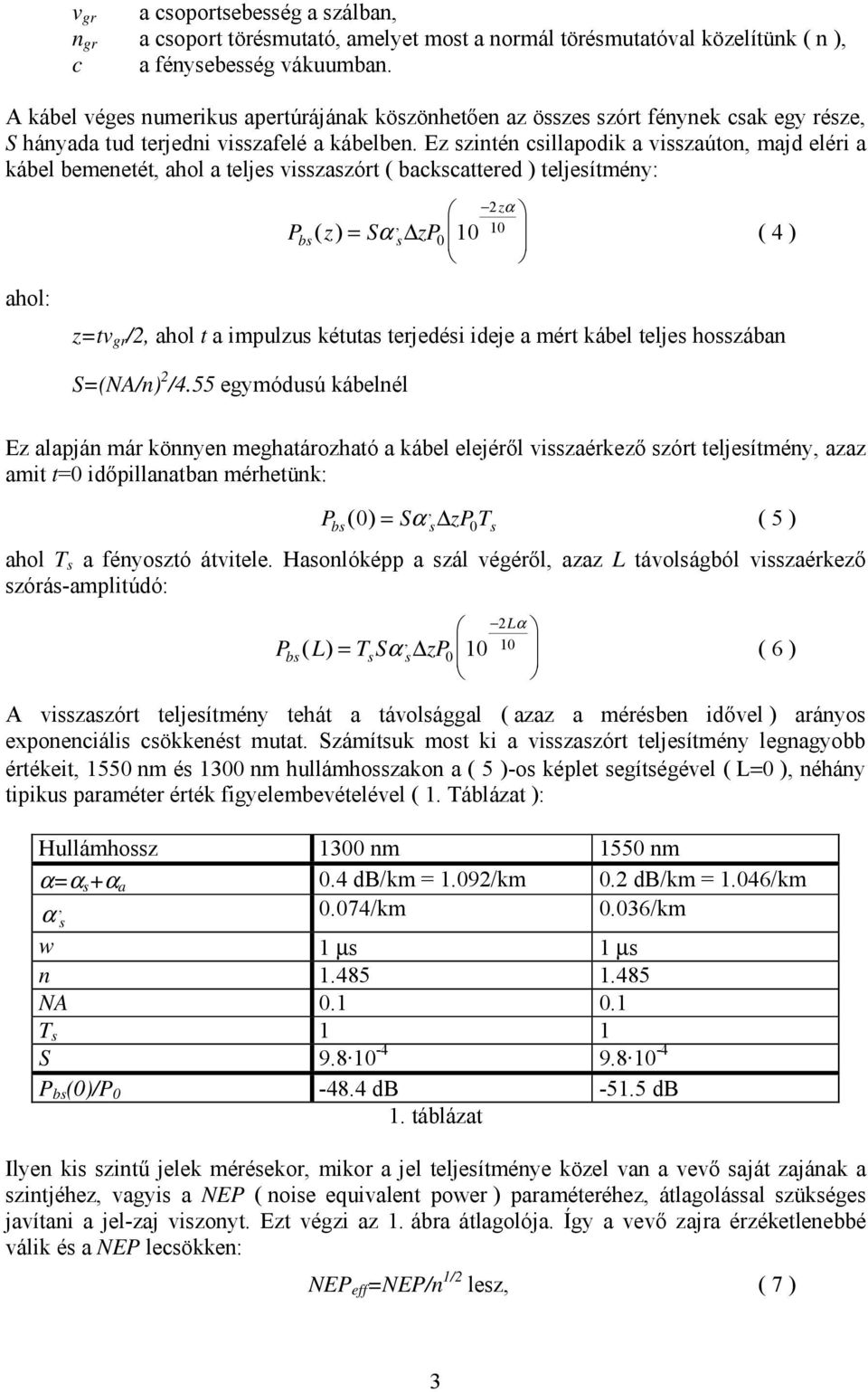 Ez szintén csillapodik a visszaúton majd eléri a kábel bemenetét ahol a teljes visszaszórt ( backscattered ) teljesítmény: ahol: 2zα Pbs( z) = Sα s zp 0 ( 4 ) z=tv gr /2 ahol t a impulzus kétutas