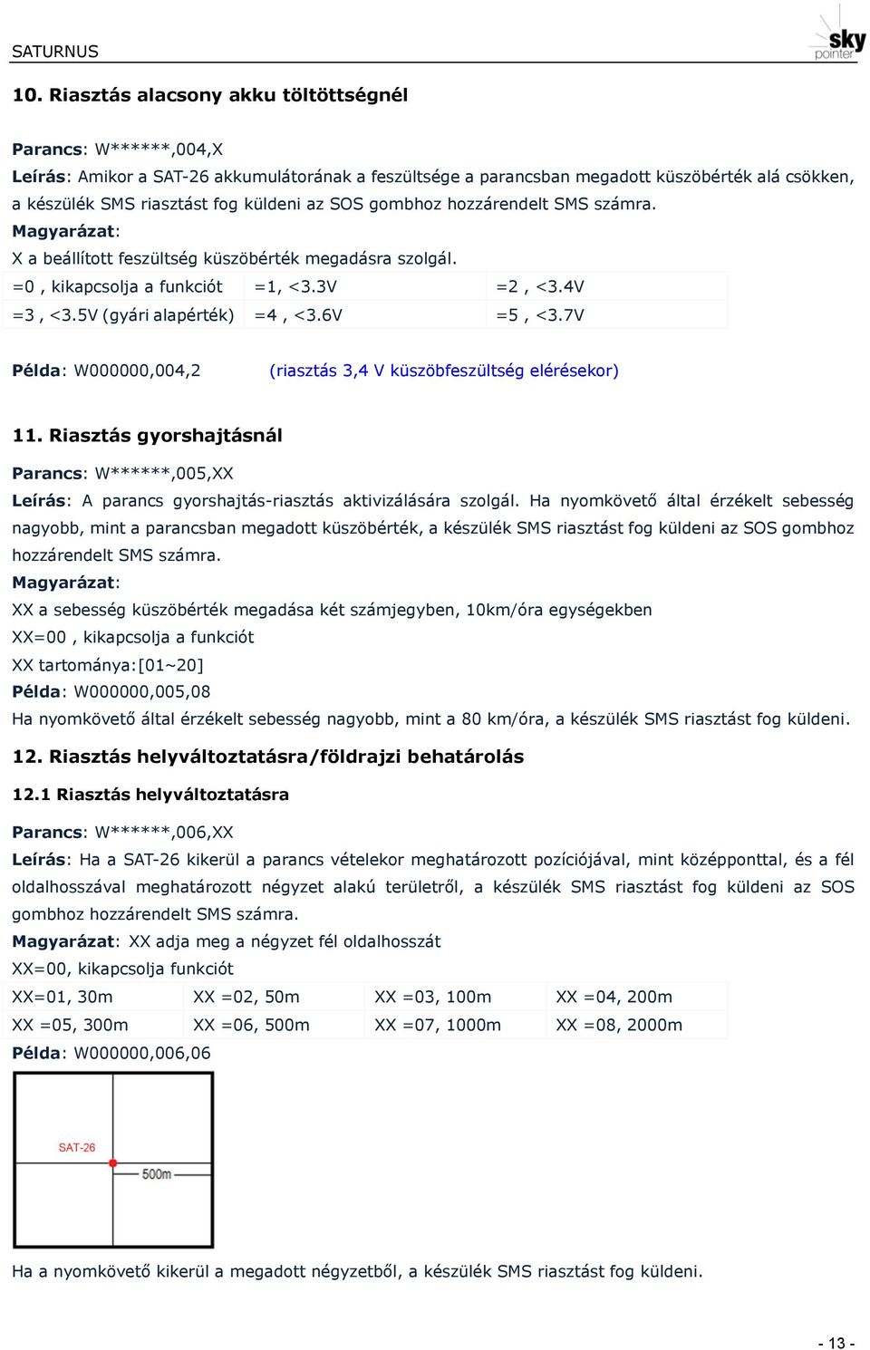 6V =5, <3.7V Példa: W000000,004,2 (riasztás 3,4 V küszöbfeszültség elérésekor) 11. Riasztás gyorshajtásnál Parancs: W******,005,XX Leírás: A parancs gyorshajtás-riasztás aktivizálására szolgál.