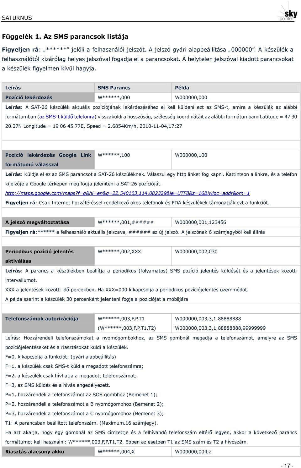 Leírás SMS Parancs Példa Pozíció lekérdezés W******,000 W000000,000 Leírás: A SAT-26 készülék aktuális pozíciójának lekérdezéséhez el kell küldeni ezt az SMS-t, amire a készülék az alábbi formátumban