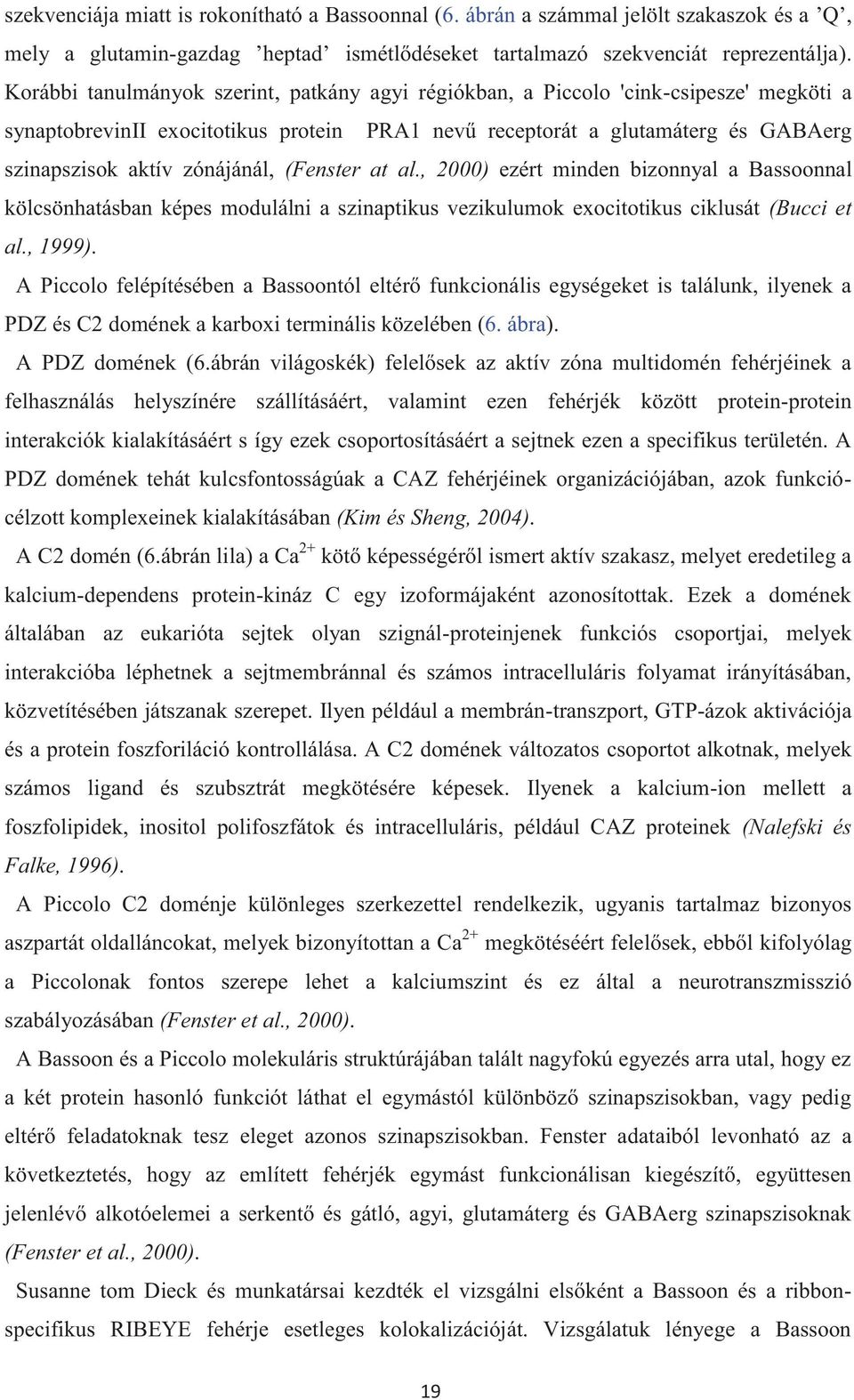 zónájánál, (Fenster at al., 2000) ezért minden bizonnyal a Bassoonnal kölcsönhatásban képes modulálni a szinaptikus vezikulumok exocitotikus ciklusát (Bucci et al., 1999).