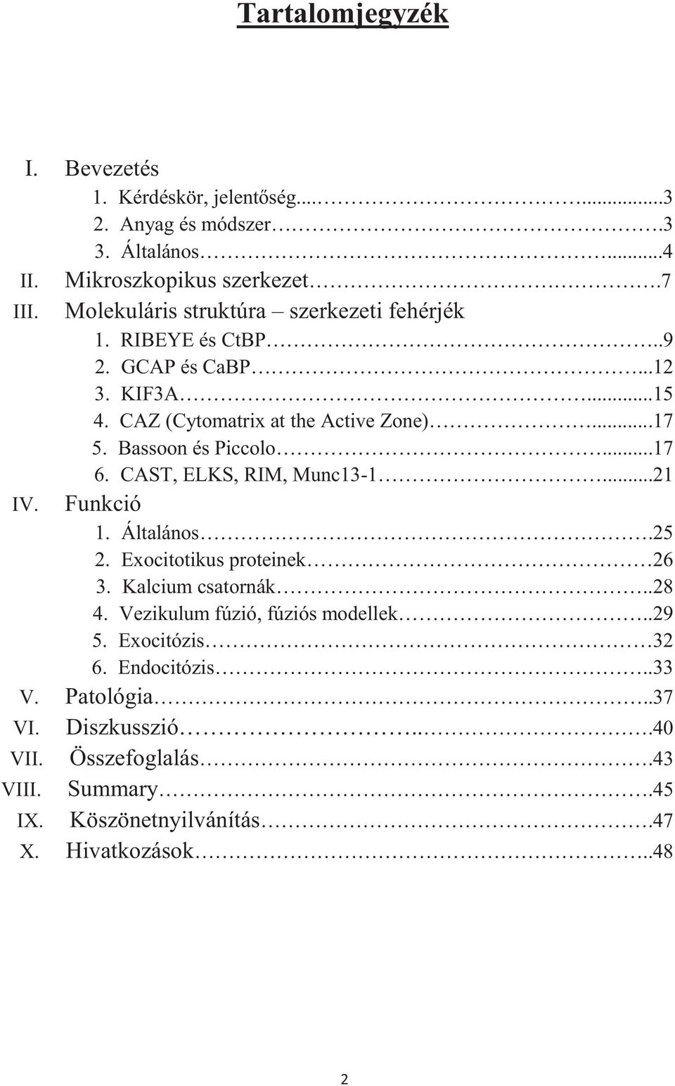 Bassoon és Piccolo...17 6. CAST, ELKS, RIM, Munc13-1...21 IV. Funkció 1. Általános.25 2. Exocitotikus proteinek 26 3. Kalcium csatornák..28 4.