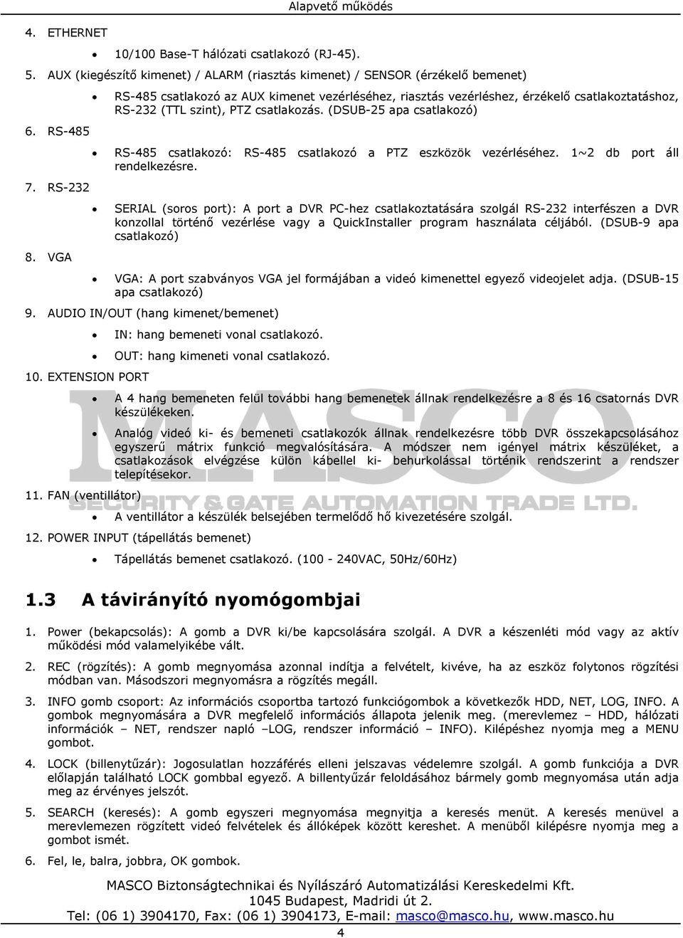 (DSUB-25 apa csatlakozó) RS-485 csatlakozó: RS-485 csatlakozó a PTZ eszközök vezérléséhez. 1~2 db port áll rendelkezésre.