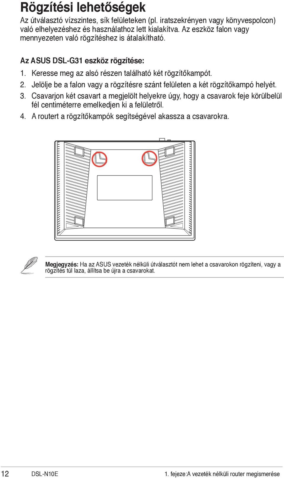 helyét 3 Csavarjon két csavart a megjelölt helyekre úgy, hogy a csavarok feje körülbelül fél centiméterre emelkedjen ki a felületről 4 A routert a rögzítőkampók segítségével akassza a csavarokra