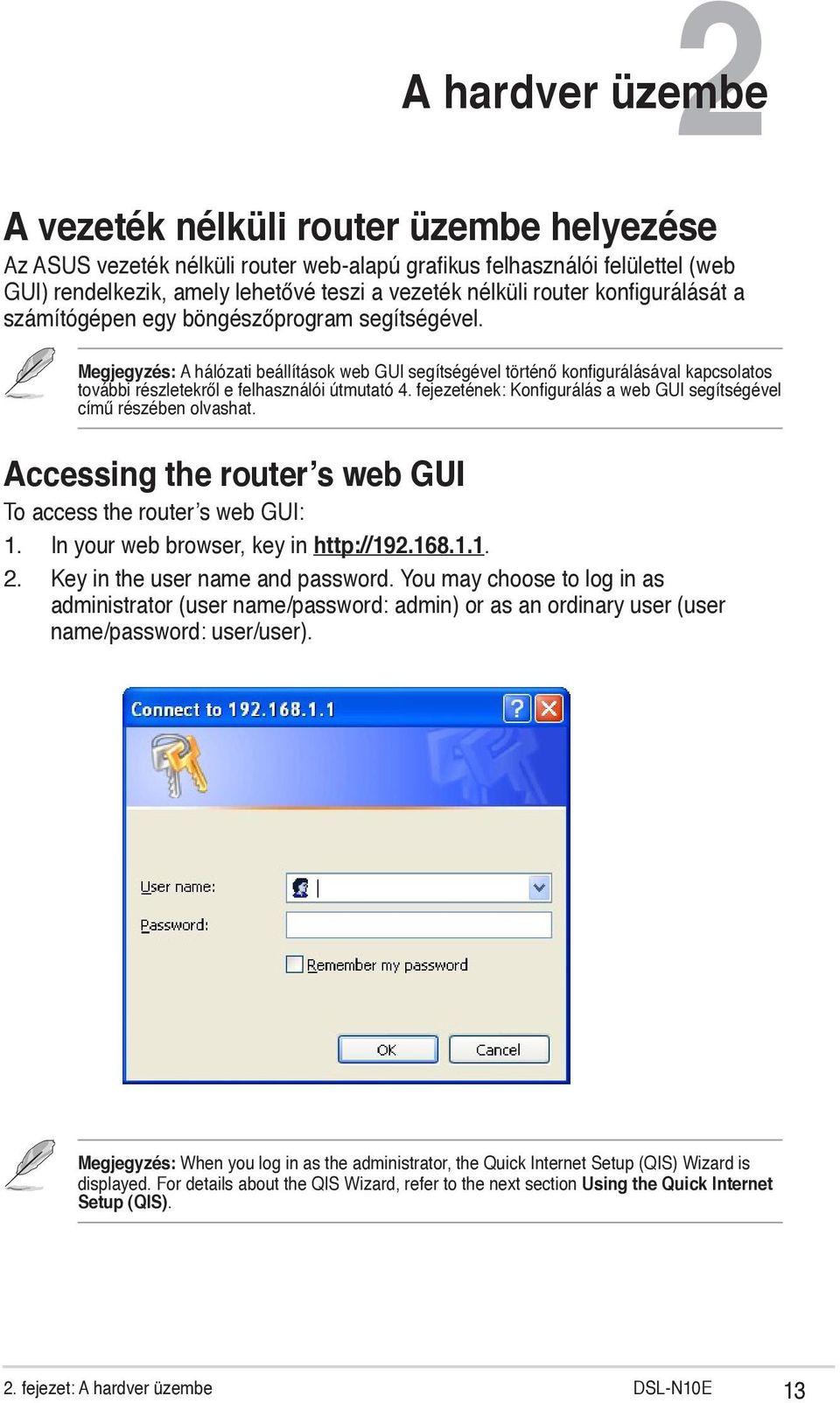útmutató 4 fejezetének: Konfigurálás a web GUI segítségével című részében olvashat Accessing the router s web GUI To access the router s web GUI: 1 In your web browser, key in http://19216811 Key in