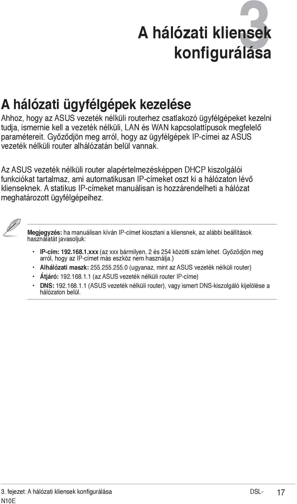 DHCP kiszolgálói funkciókat tartalmaz, ami automatikusan IP-címeket oszt ki a hálózaton lévő klienseknek A statikus IP-címeket manuálisan is hozzárendelheti a hálózat meghatározott ügyfélgépeihez