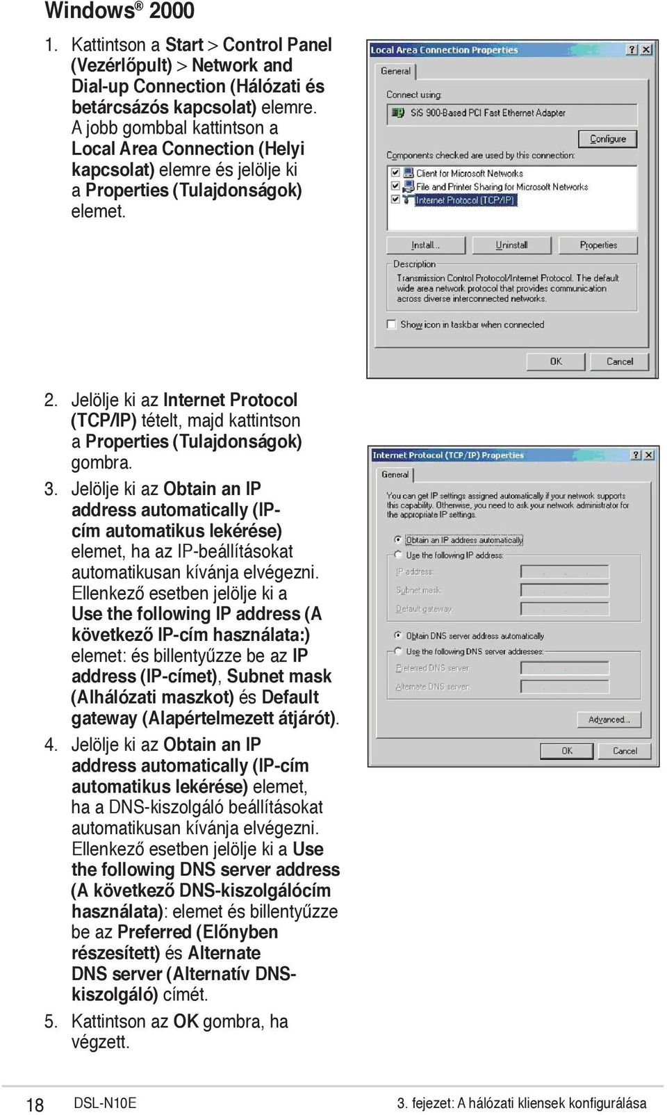 address automatically (IPcím automatikus lekérése) elemet, ha az IP-beállításokat automatikusan kívánja elvégezni Ellenkező esetben jelölje ki a Use the following IP address (A következő IP-cím