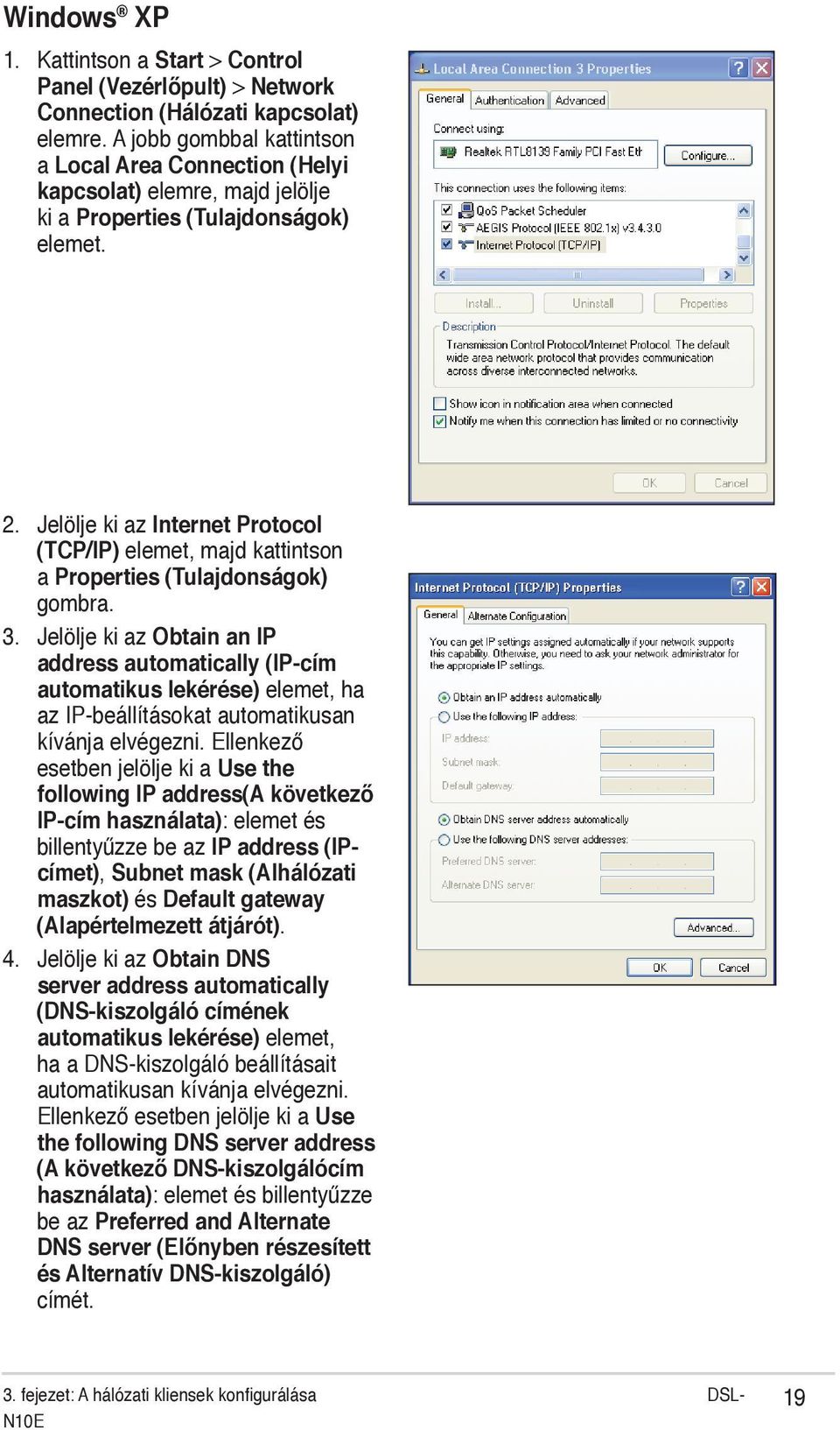 (IP-cím automatikus lekérése) elemet, ha az IP-beállításokat automatikusan kívánja elvégezni Ellenkező esetben jelölje ki a Use the following IP address(a következő IP-cím használata): elemet és