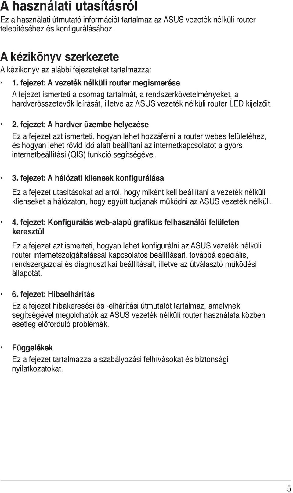 LED kijelzőit 2 fejezet: A hardver üzembe helyezése Ez a fejezet azt ismerteti, hogyan lehet hozzáférni a router webes felületéhez, és hogyan lehet rövid idő alatt beállítani az internetkapcsolatot a