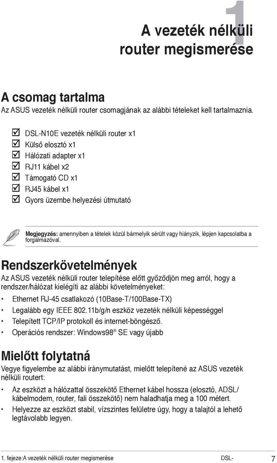 Rendszerkövetelmények Az ASUS vezeték nélküli router telepítése előtt győződjön meg arról, hogy a rendszer/hálózat kielégíti az alábbi követelményeket: Ethernet RJ-45 csatlakozó (10Base-T/100Base-TX)