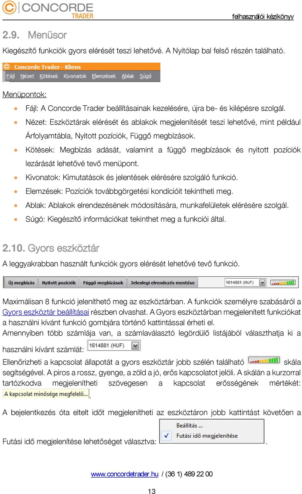 Nézet: Eszköztárak elérését és ablakok megjelenítését teszi lehetővé, mint például Árfolyamtábla, Nyitott pozíciók, Függő megbízások.