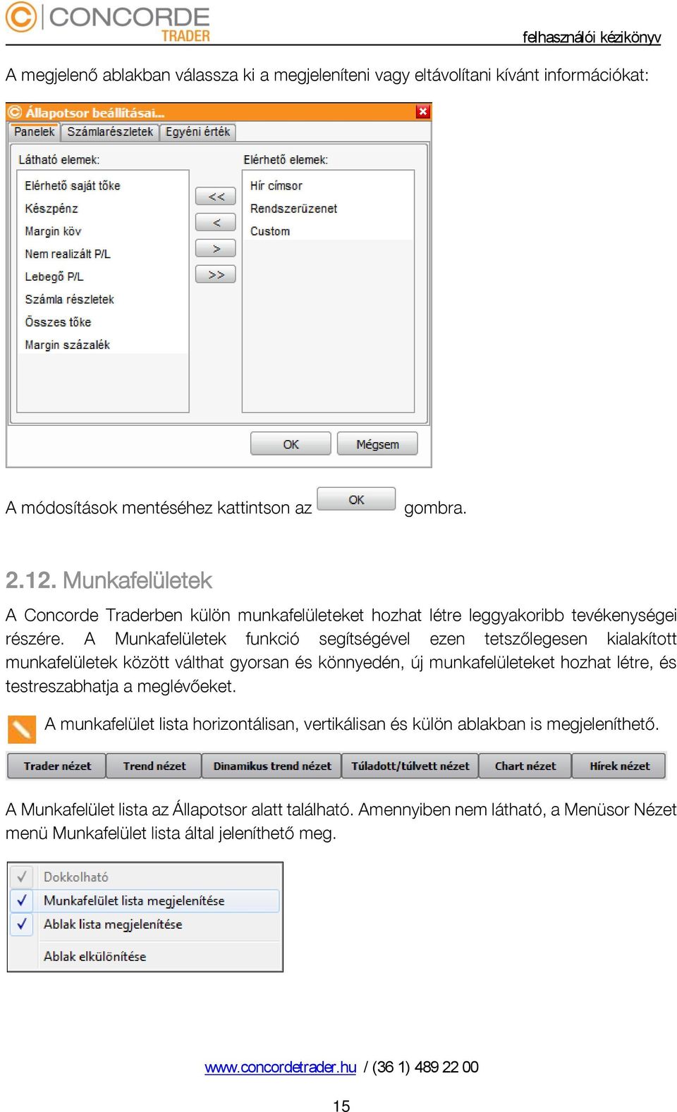 A Munkafelületek funkció segítségével ezen tetszőlegesen kialakított munkafelületek között válthat gyorsan és könnyedén, új munkafelületeket hozhat létre, és