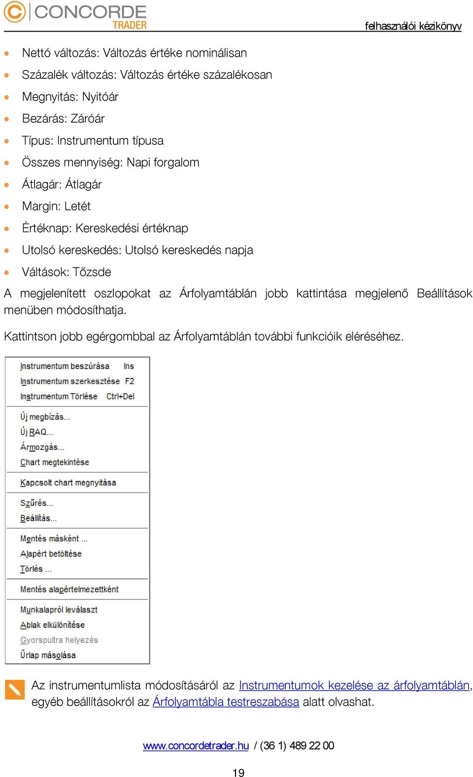 kézikönyv A megjelenített oszlopokat az Árfolyamtáblán jobb kattintása megjelenő Beállítások menüben módosíthatja.