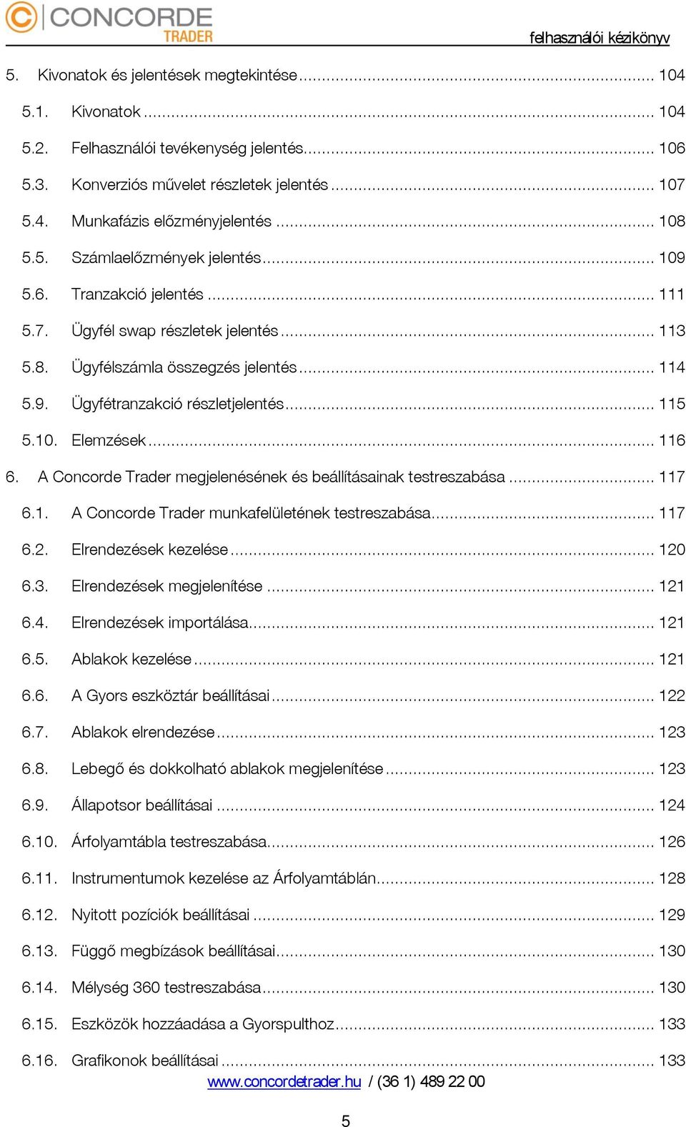 .. 115 5.10. Elemzések... 116 6. A Concorde Trader megjelenésének és beállításainak testreszabása... 117 6.1. A Concorde Trader munkafelületének testreszabása... 117 6.2. Elrendezések kezelése... 120 6.