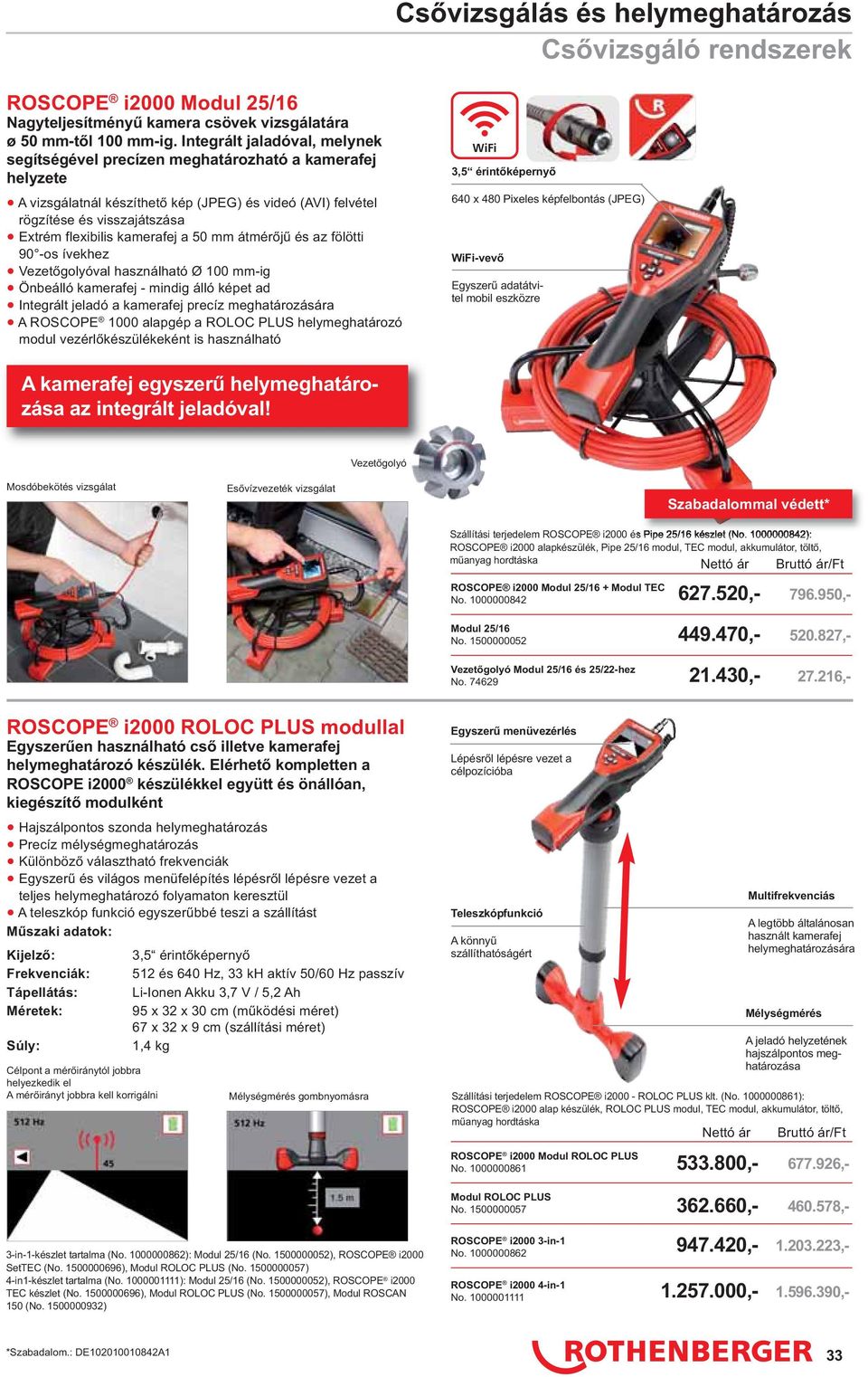 kamerafej a 50 mm átmérőjű és az fölötti 90 -os ívekhez Vezetőgolyóval használható Ø 100 mm-ig Önbeálló kamerafej - mindig álló képet ad Integrált jeladó a kamerafej precíz meghatározására A ROSCOPE