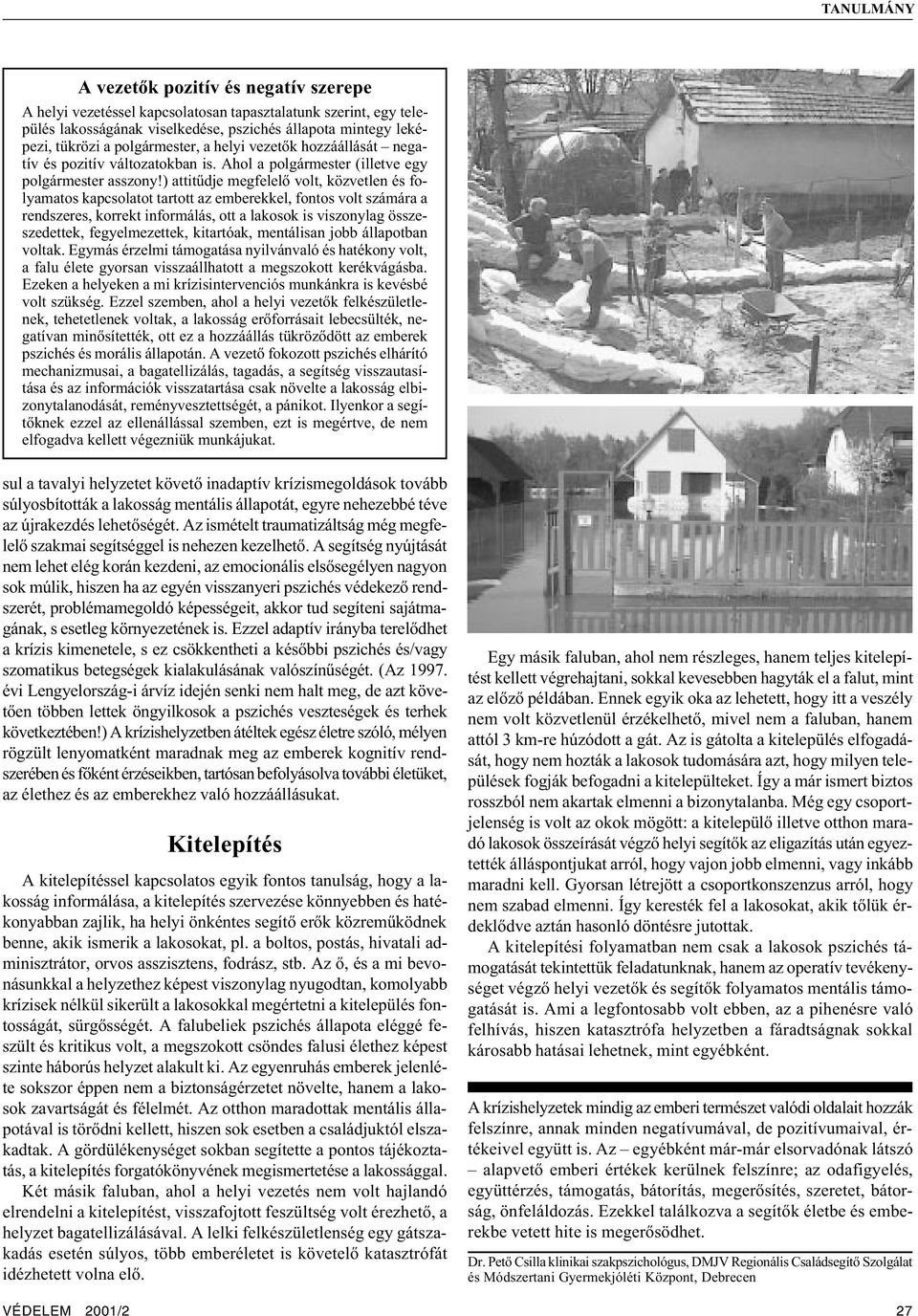 ) attitûdje megfelelõ volt, közvetlen és folyamatos kapcsolatot tartott az emberekkel, fontos volt számára a rendszeres, korrekt informálás, ott a lakosok is viszonylag összeszedettek,