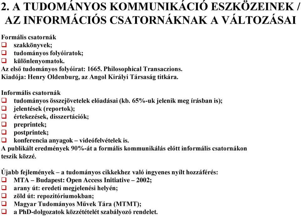 65%-uk jelenik meg írásban is); jelentések (reportok); értekezések, disszertációk; preprintek; postprintek; konferencia anyagok videófelvételek is.