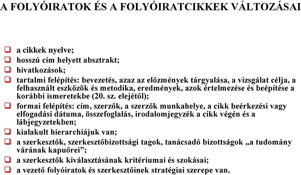 elejétől); formai felépítés: cím, szerzők, a szerzők munkahelye, a cikk beérkezési vagy elfogadási dátuma, összefoglalás, irodalomjegyzék a cikk végén és a lábjegyzetekben;