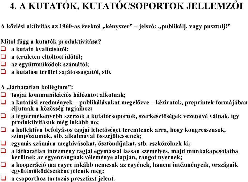 A láthatatlan kollégium : tagjai kommunikációs hálózatot alkotnak; a kutatási eredmények publikálásukat megelőzve kéziratok, preprintek formájában eljutnak a közösség tagjaihoz; a legtermékenyebb