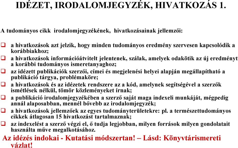 jelentenek, szálak, amelyek odakötik az új eredményt a korábbi tudományos ismeretanyaghoz; az idézett publikációk szerzői, címei és megjelenési helyei alapján megállapítható a publikáció tárgya,