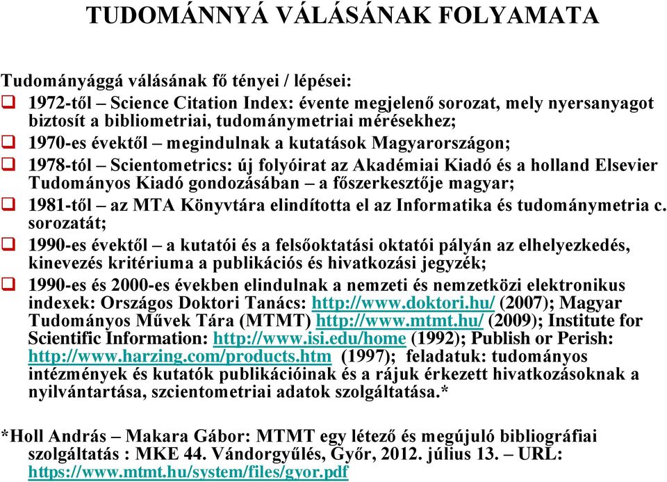 magyar; 1981-től az MTA Könyvtára elindította el az Informatika és tudománymetria c.