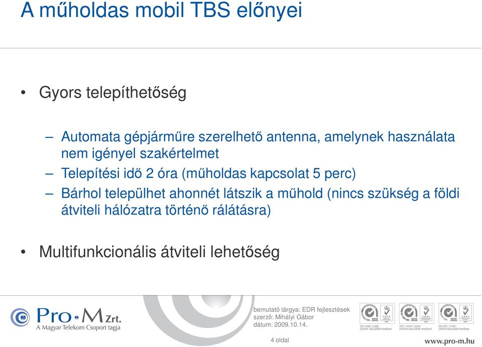 (műholdas kapcsolat 5 perc) Bárhol települhet ahonnét látszik a műhold (nincs