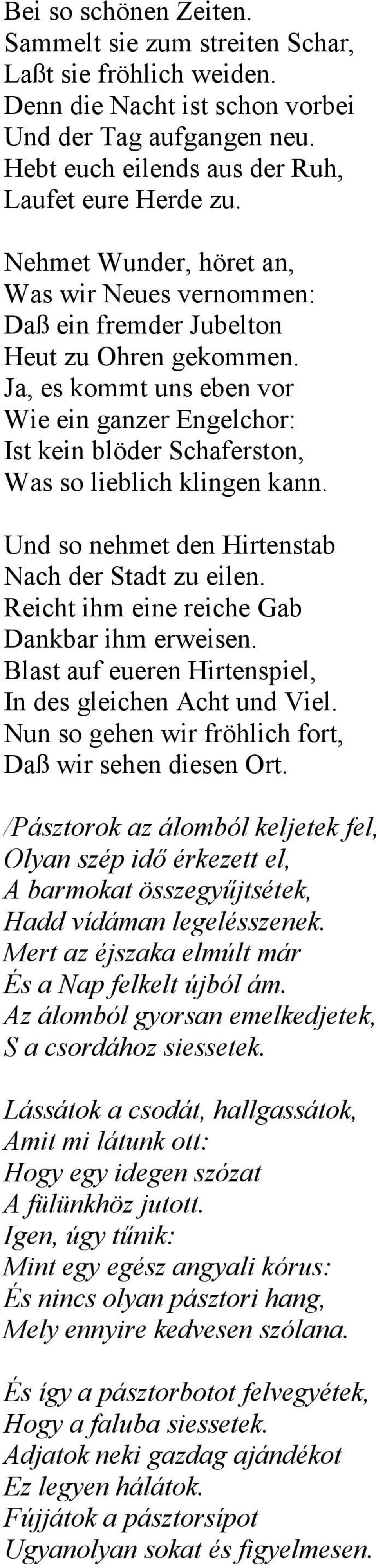 Ja, es kommt uns eben vor Wie ein ganzer Engelchor: Ist kein blöder Schaferston, Was so lieblich klingen kann. Und so nehmet den Hirtenstab Nach der Stadt zu eilen.