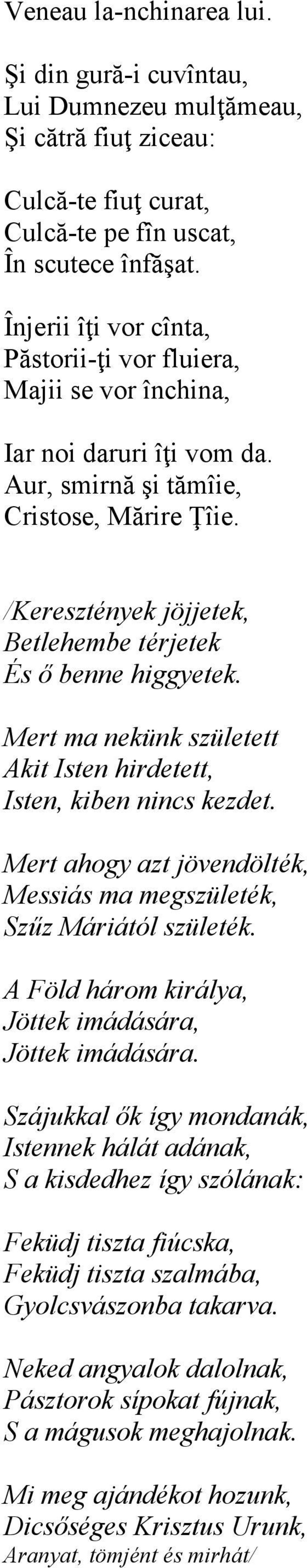 /Keresztények jöjjetek, Betlehembe térjetek És ő benne higgyetek. Mert ma nekünk született Akit Isten hirdetett, Isten, kiben nincs kezdet.