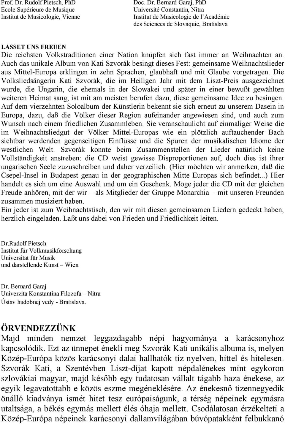 Bernard Garaj, PhD Université Constantin, Nitra Institut de Musicologie de l Académie des Sciences de Slovaquie, Bratislava LASSET UNS FREUEN Die reichsten Volkstraditionen einer Nation knüpfen sich