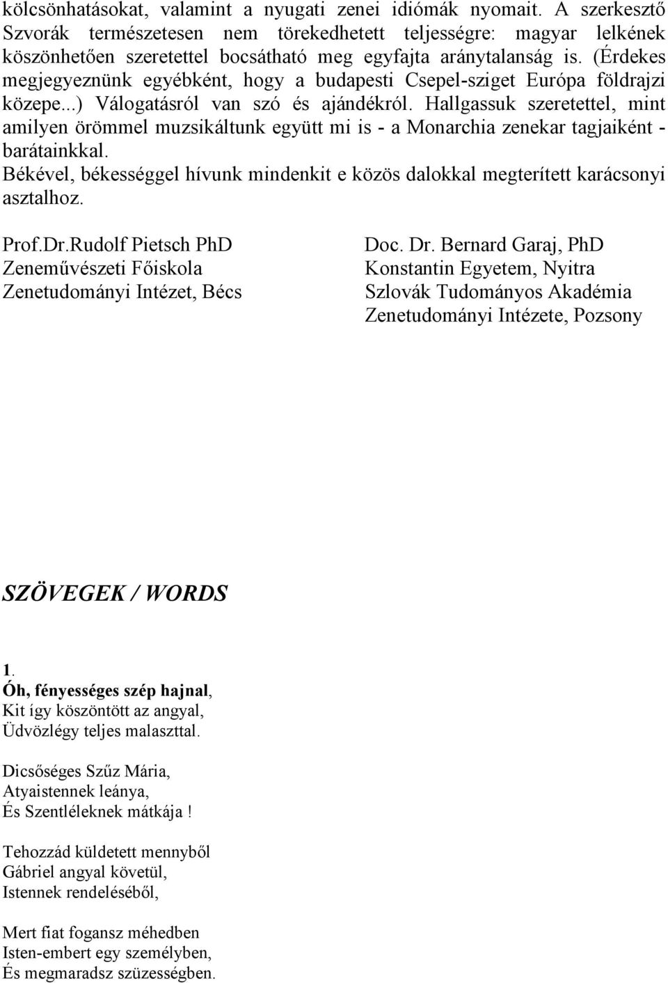 (Érdekes megjegyeznünk egyébként, hogy a budapesti Csepel-sziget Európa földrajzi közepe...) Válogatásról van szó és ajándékról.