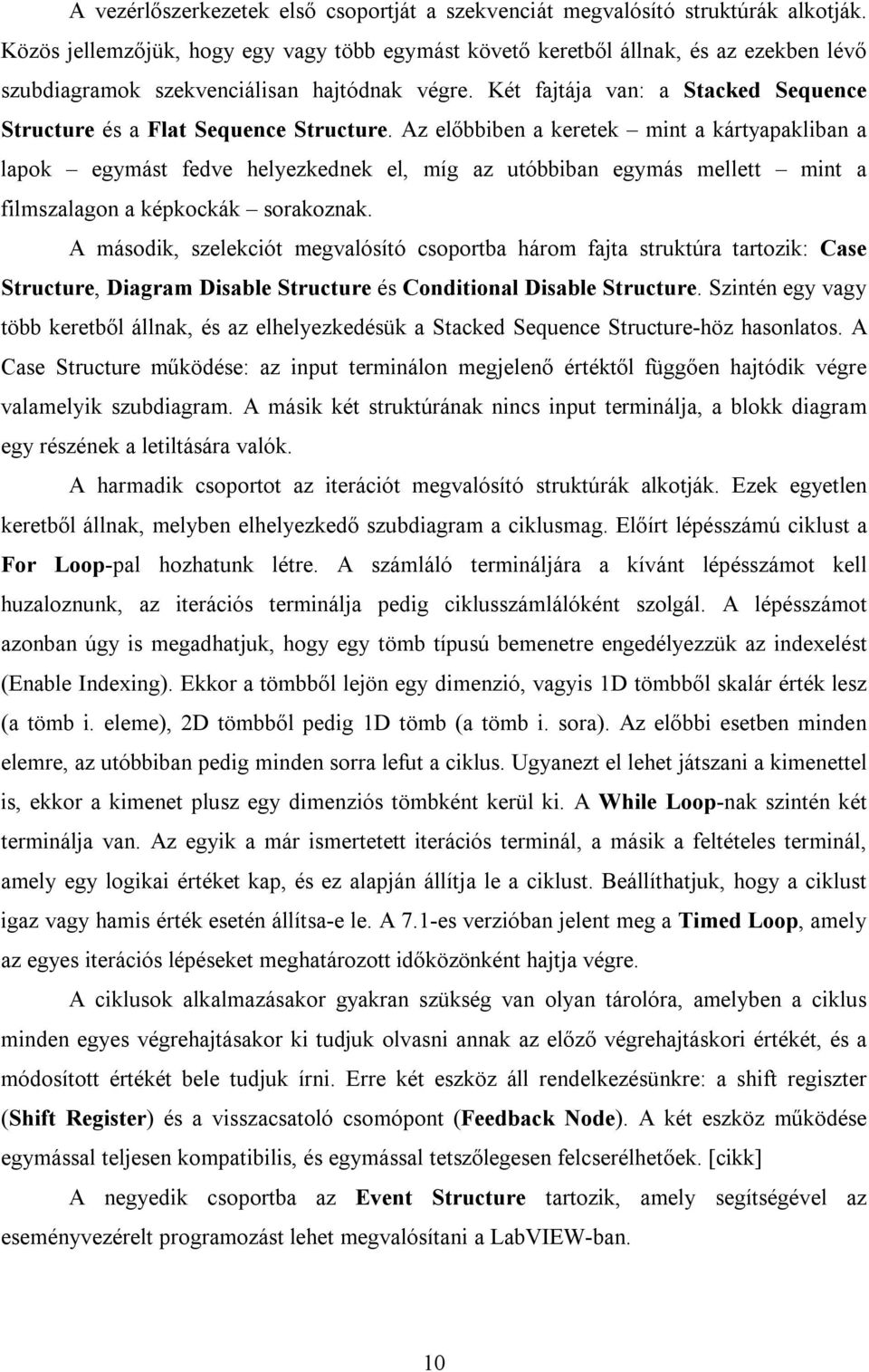 Két fajtája van: a Stacked Sequence Structure és a Flat Sequence Structure.