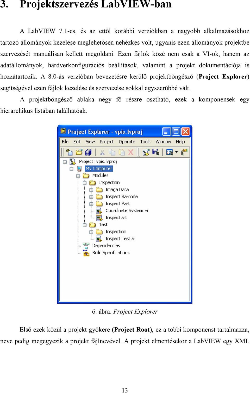 Ezen fájlok közé nem csak a VI-ok, hanem az adatállományok, hardverkonfigurációs beállítások, valamint a projekt dokumentációja is hozzátartozik. A 8.