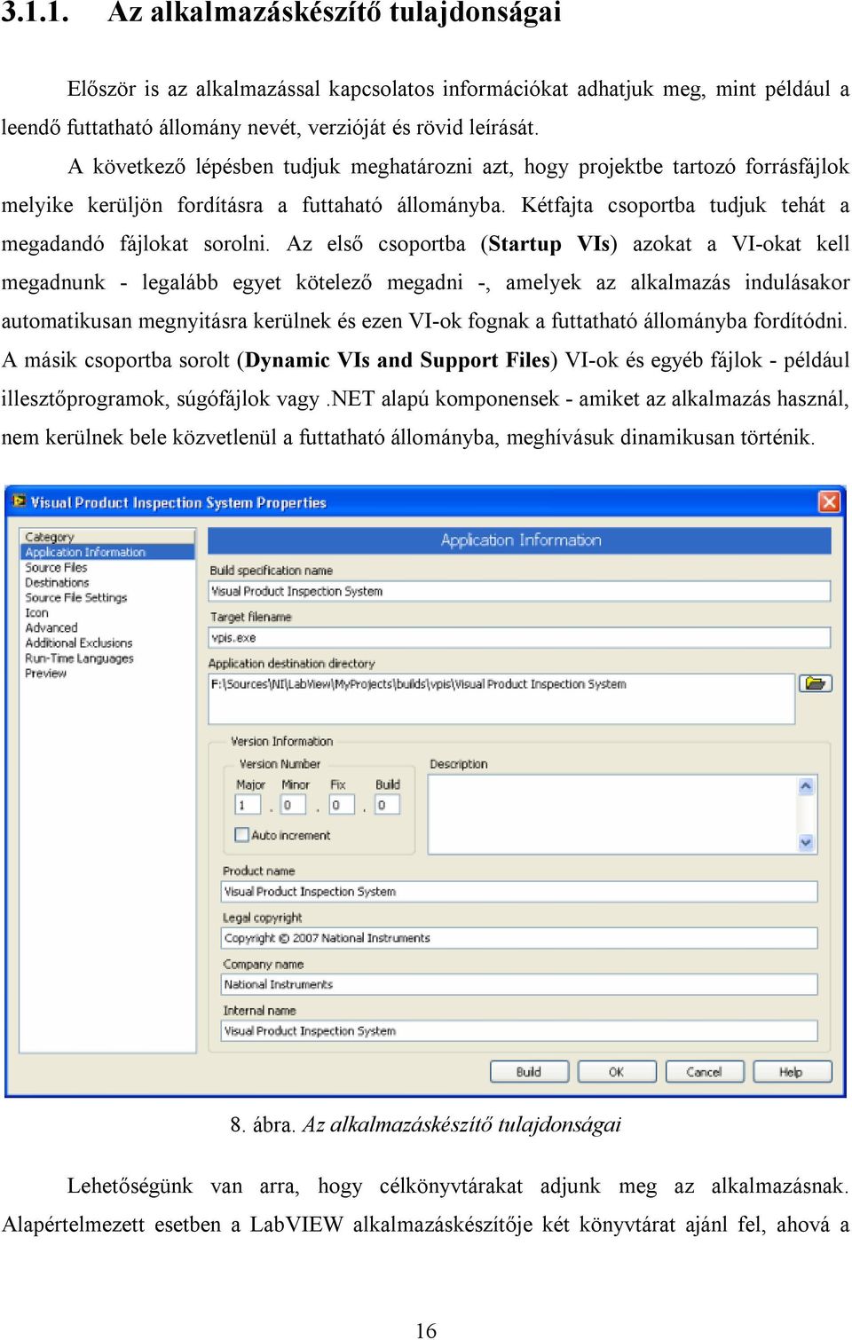 Az első csoportba (Startup VIs) azokat a VI-okat kell megadnunk - legalább egyet kötelező megadni -, amelyek az alkalmazás indulásakor automatikusan megnyitásra kerülnek és ezen VI-ok fognak a