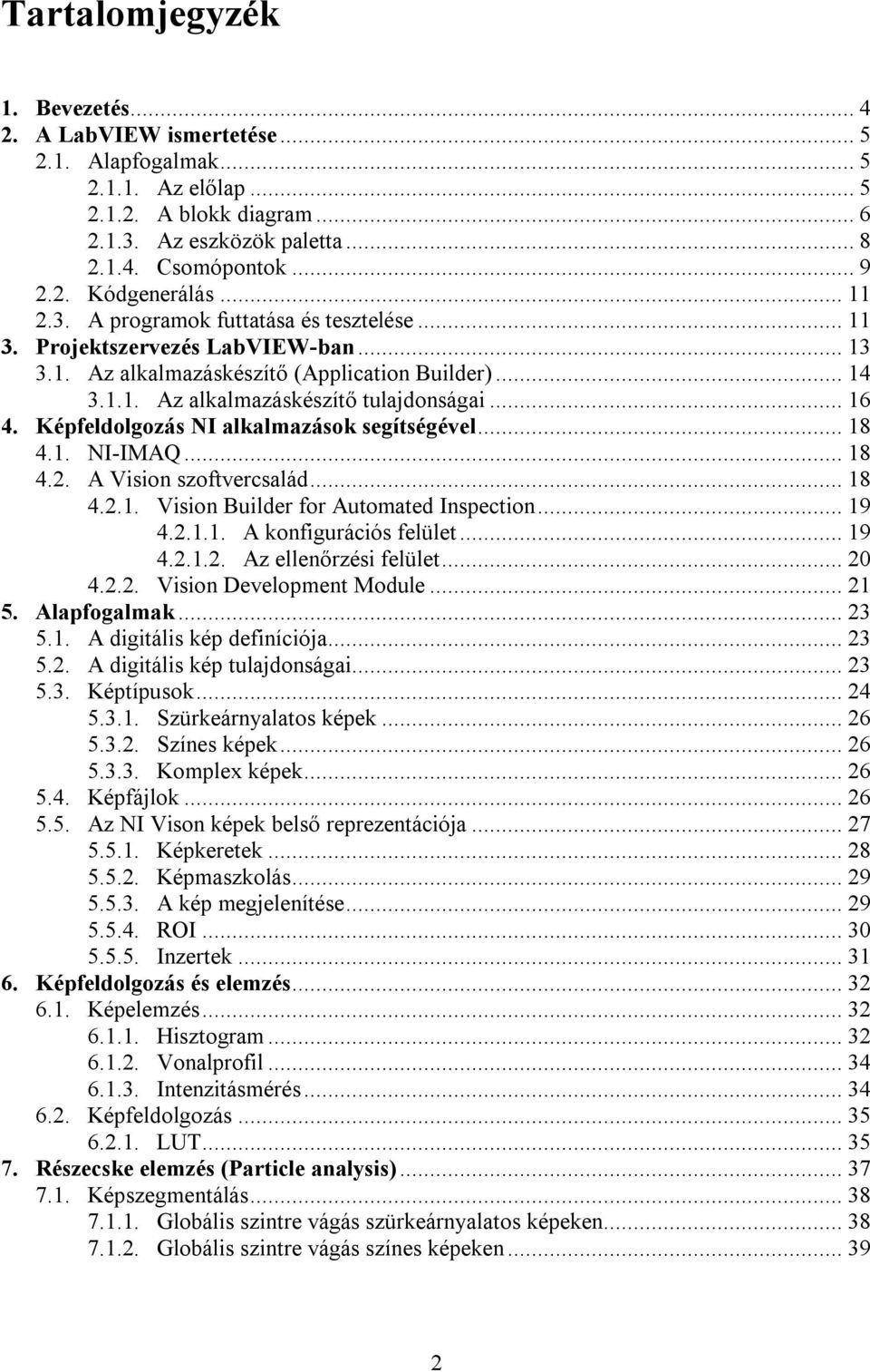 Képfeldolgozás NI alkalmazások segítségével...18 4.1. NI-IMAQ...18 4.2. A Vision szoftvercsalád...18 4.2.1. Vision Builder for Automated Inspection...19 4.2.1.1. A konfigurációs felület...19 4.2.1.2. Az ellenőrzési felület.