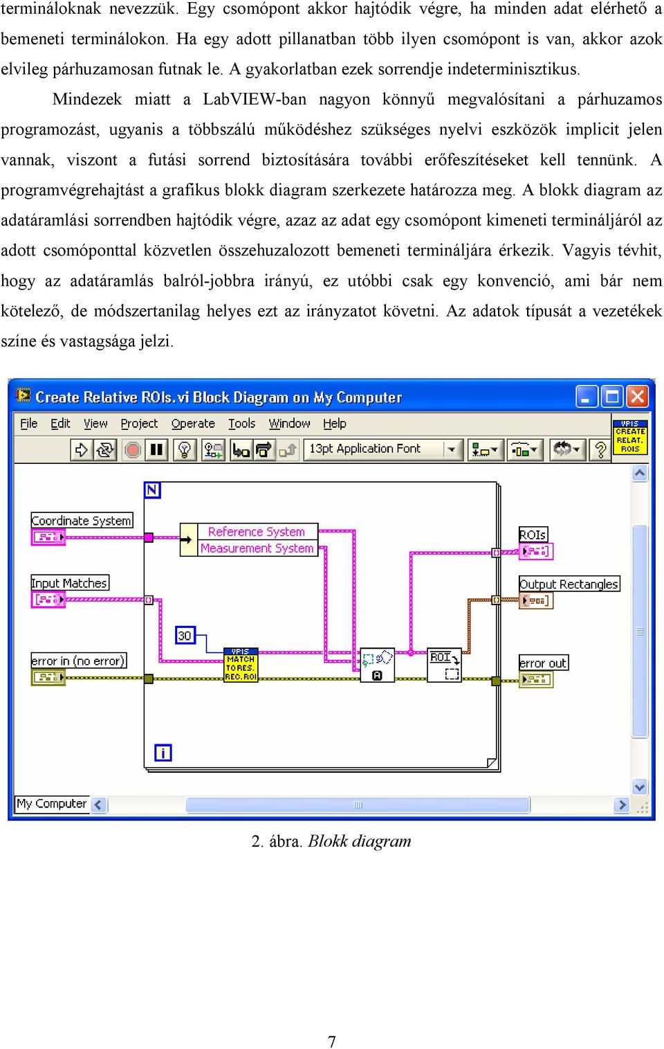 Mindezek miatt a LabVIEW-ban nagyon könnyű megvalósítani a párhuzamos programozást, ugyanis a többszálú működéshez szükséges nyelvi eszközök implicit jelen vannak, viszont a futási sorrend