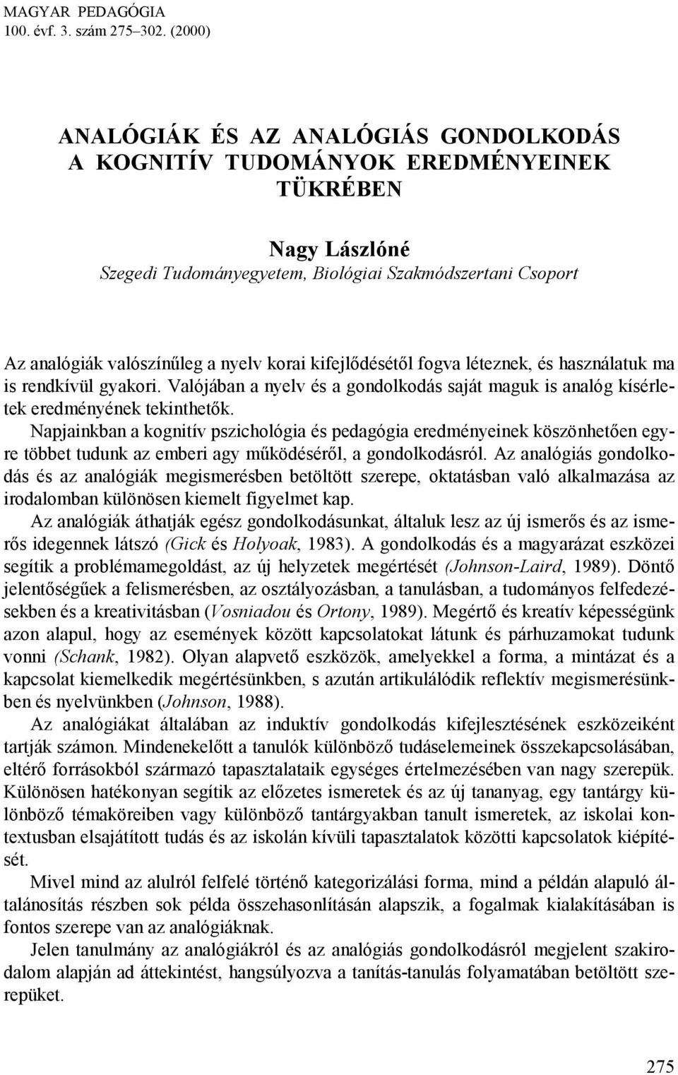 korai kifejlődésétől fogva léteznek, és használatuk ma is rendkívül gyakori. Valójában a nyelv és a gondolkodás saját maguk is analóg kísérletek eredményének tekinthetők.