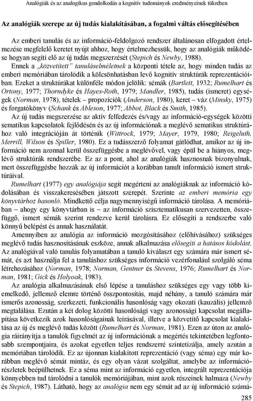 Newby, 1988). Ennek a közvetített tanuláselméletnek a központi tétele az, hogy minden tudás az emberi memóriában tárolódik a kölcsönhatásban levő kognitív struktúrák reprezentációiban.