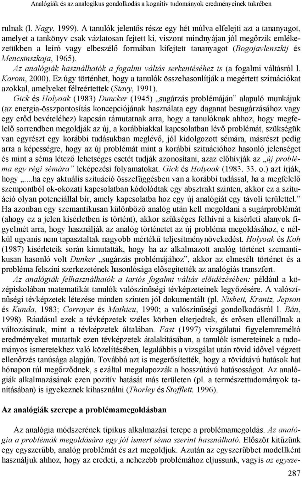 kifejtett tananyagot (Bogojavlenszkij és Mencsinszkaja, 1965). Az analógiák használhatók a fogalmi váltás serkentéséhez is (a fogalmi váltásról l. Korom, 2000).