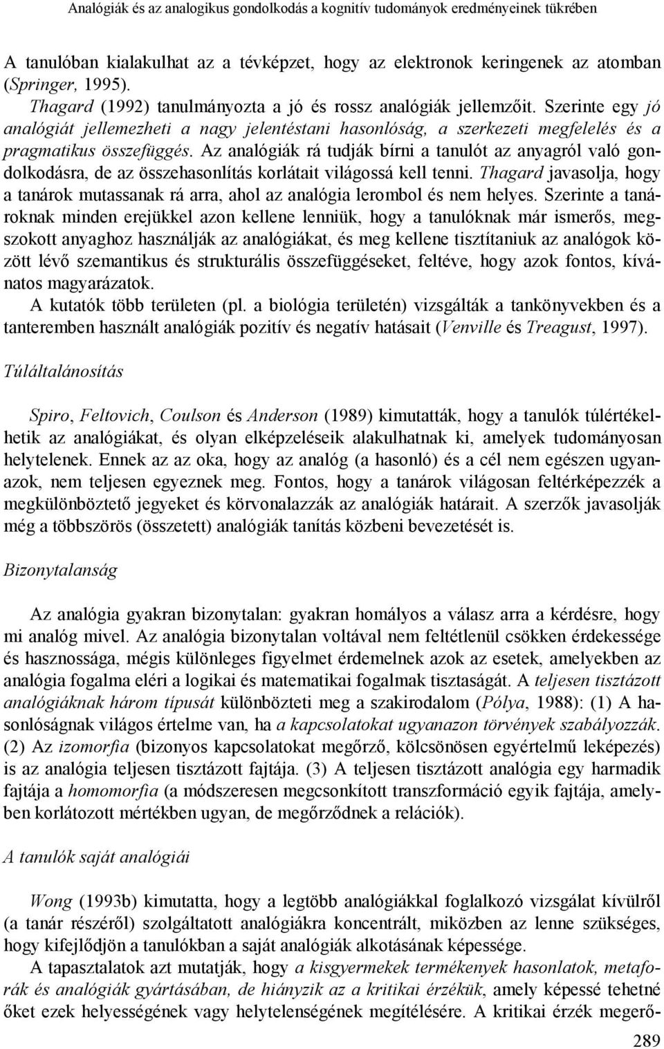 Az analógiák rá tudják bírni a tanulót az anyagról való gondolkodásra, de az összehasonlítás korlátait világossá kell tenni.