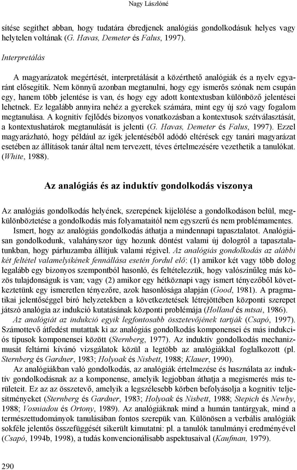 Nem könnyű azonban megtanulni, hogy egy ismerős szónak nem csupán egy, hanem több jelentése is van, és hogy egy adott kontextusban különböző jelentései lehetnek.