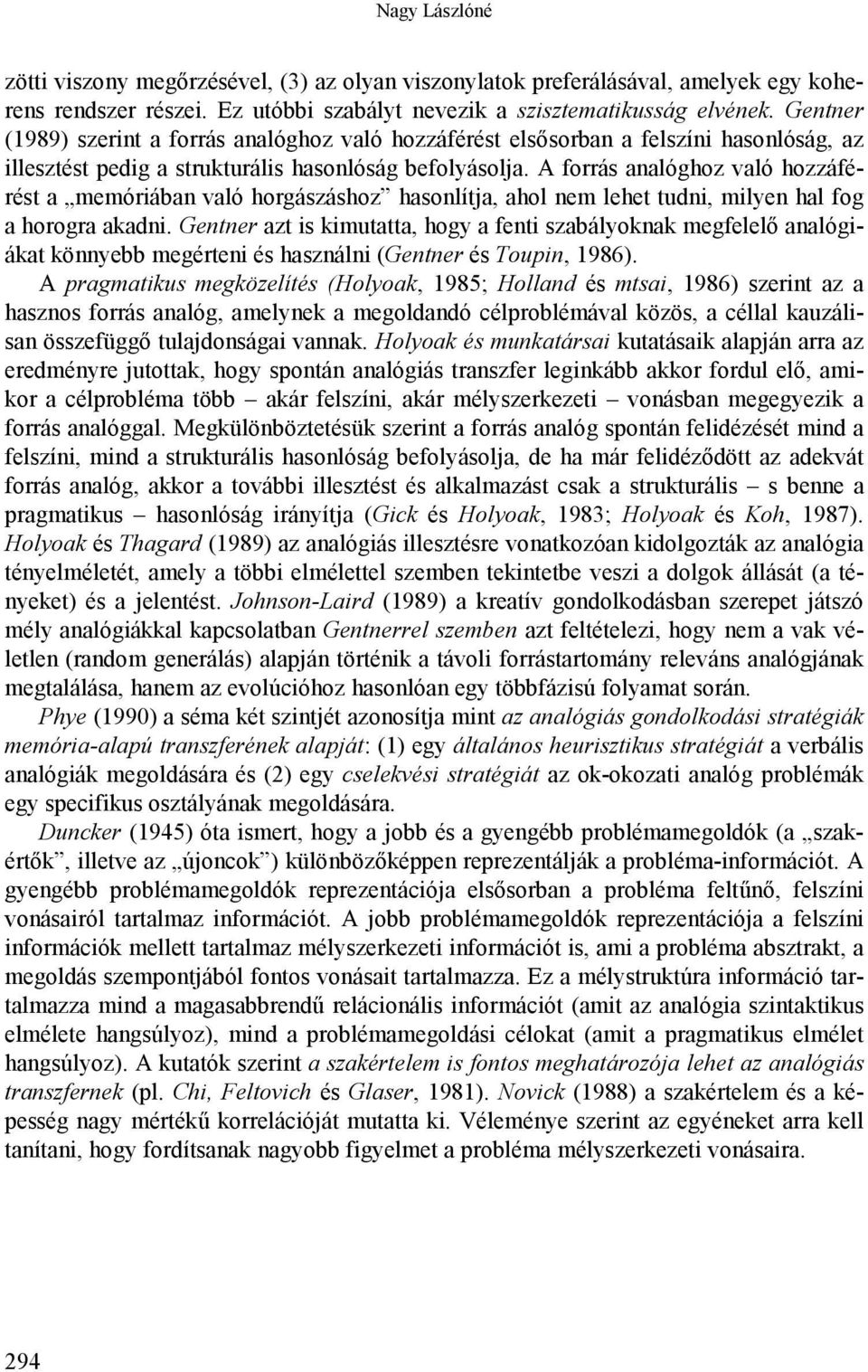 A forrás analóghoz való hozzáférést a memóriában való horgászáshoz hasonlítja, ahol nem lehet tudni, milyen hal fog a horogra akadni.