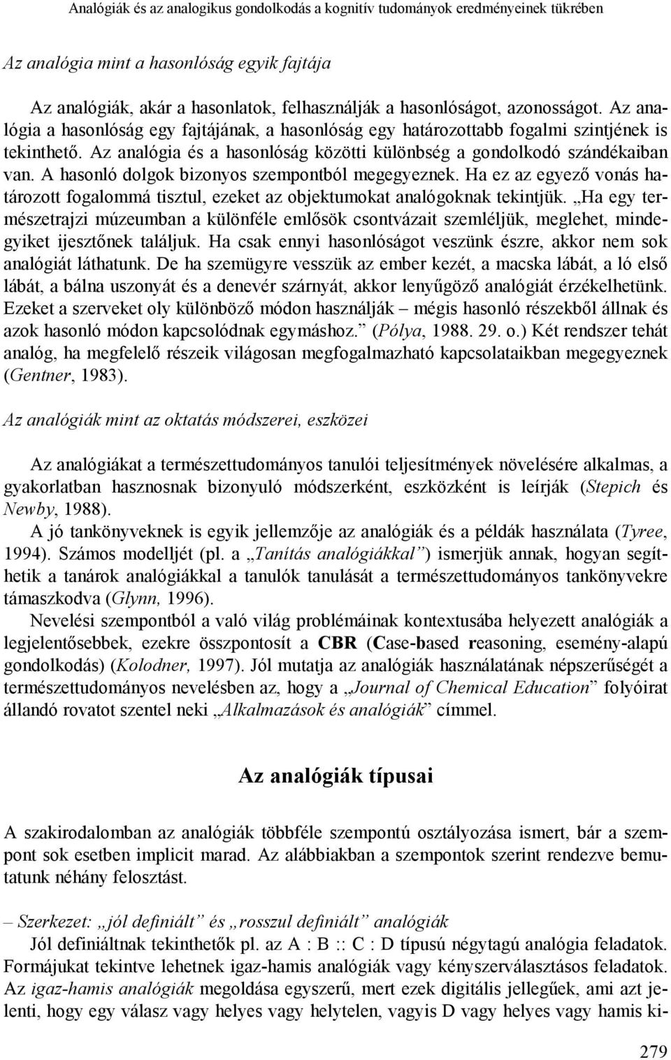 A hasonló dolgok bizonyos szempontból megegyeznek. Ha ez az egyező vonás határozott fogalommá tisztul, ezeket az objektumokat analógoknak tekintjük.