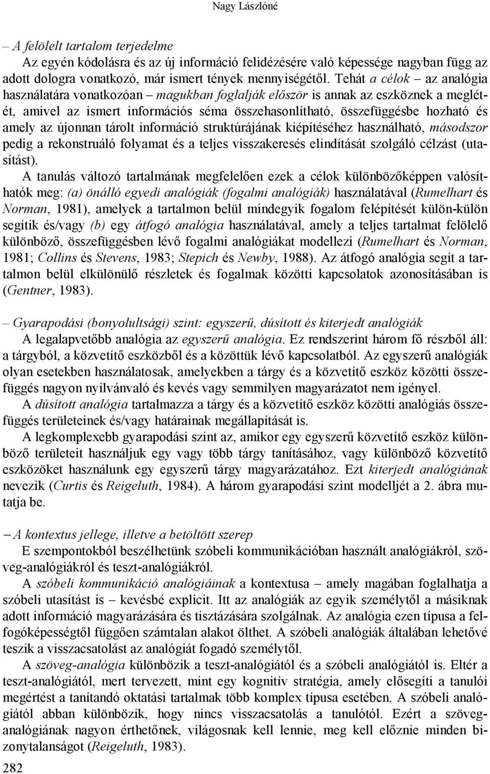 újonnan tárolt információ struktúrájának kiépítéséhez használható, másodszor pedig a rekonstruáló folyamat és a teljes visszakeresés elindítását szolgáló célzást (utasítást).