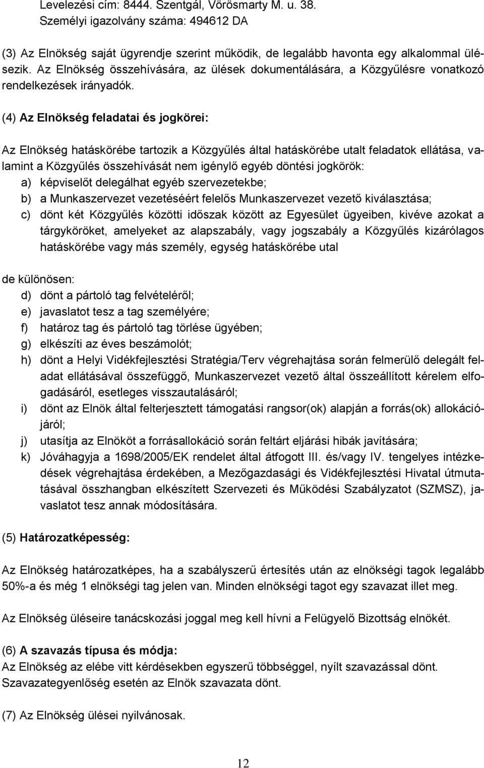 (4) Az Elnökség feladatai és jogkörei: Az Elnökség hatáskörébe tartozik a Közgyűlés által hatáskörébe utalt feladatok ellátása, valamint a Közgyűlés összehívását nem igénylő egyéb döntési jogkörök: