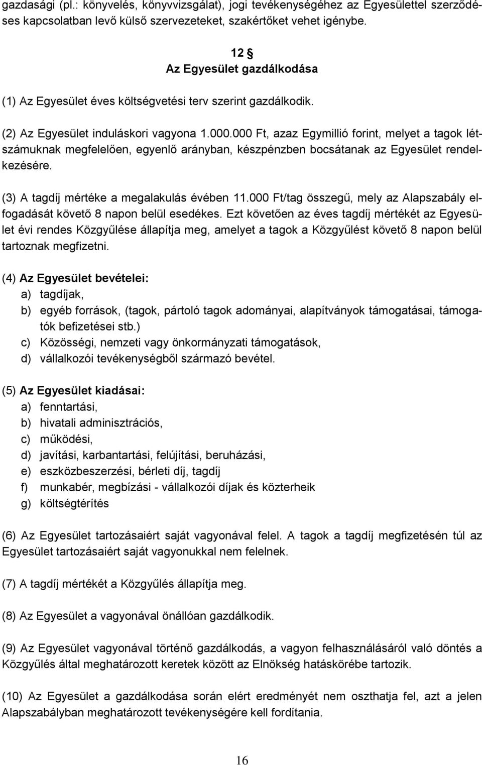 000 Ft, azaz Egymillió forint, melyet a tagok létszámuknak megfelelően, egyenlő arányban, készpénzben bocsátanak az Egyesület rendelkezésére. (3) A tagdíj mértéke a megalakulás évében 11.