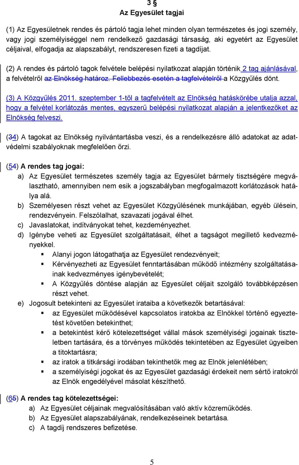 (2) A rendes és pártoló tagok felvétele belépési nyilatkozat alapján történik 2 tag ajánlásával, a felvételről az Elnökség határoz. Fellebbezés esetén a tagfelvételről a Közgyűlés dönt.