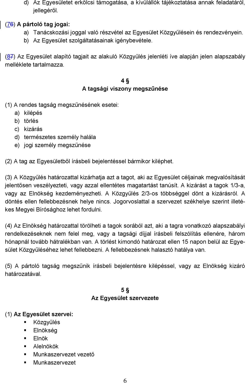 (87) Az Egyesület alapító tagjait az alakuló Közgyűlés jelenléti íve alapján jelen alapszabály melléklete tartalmazza.