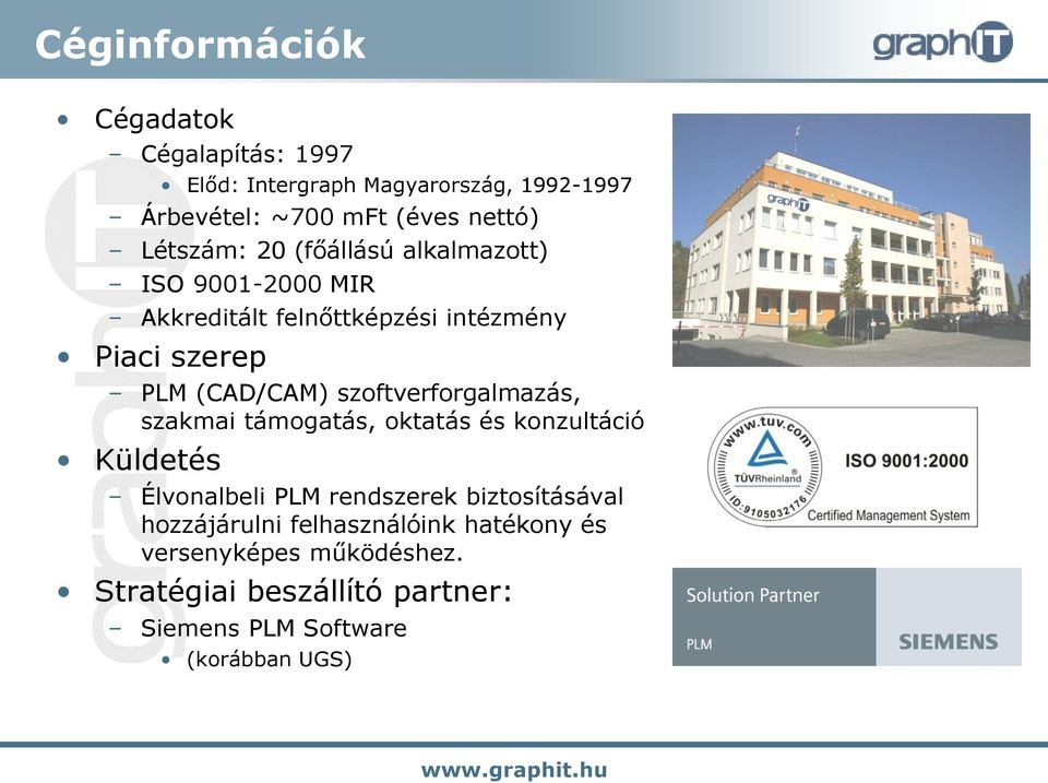 szoftverforgalmazás, szakmai támogatás, oktatás és konzultáció Küldetés Élvonalbeli PLM rendszerek biztosításával